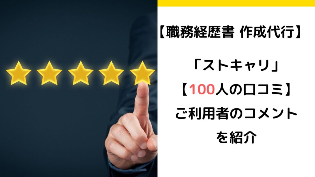 【100人の口コミ】職務経歴書・作成代行「ストキャリ」の詳細口コミ・評判と希望企業への内定実績